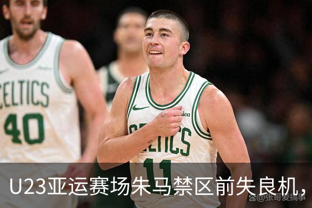 U23亚运赛场朱马禁区前失良机，射门未果